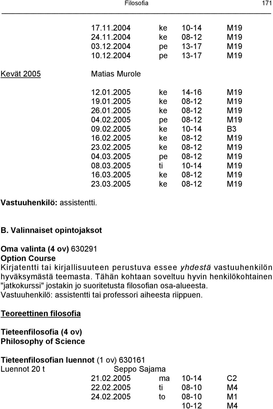 Valinnaiset opintojaksot Oma valinta (4 ov) 630291 Option Course Kirjatentti tai kirjallisuuteen perustuva essee yhdestä vastuuhenkilön hyväksymästä teemasta.