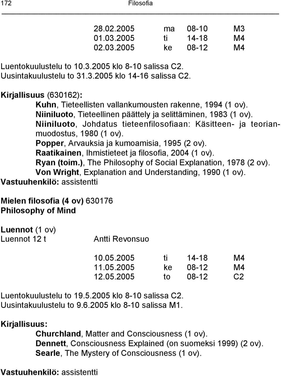 Niiniluoto, Johdatus tieteenfilosofiaan: Käsitteen- ja teorianmuodostus, 1980 (1 ov). Popper, Arvauksia ja kumoamisia, 1995 (2 ov). Raatikainen, Ihmistieteet ja filosofia, 2004 (1 ov). Ryan (toim.