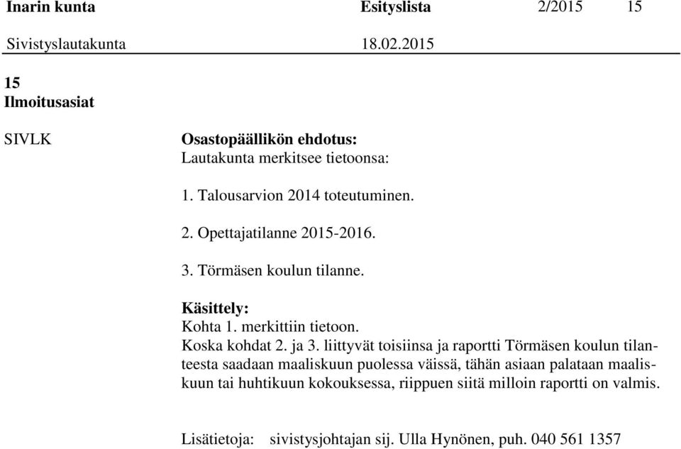 liittyvät toisiinsa ja raportti Törmäsen koulun tilanteesta saadaan maaliskuun puolessa väissä, tähän asiaan palataan