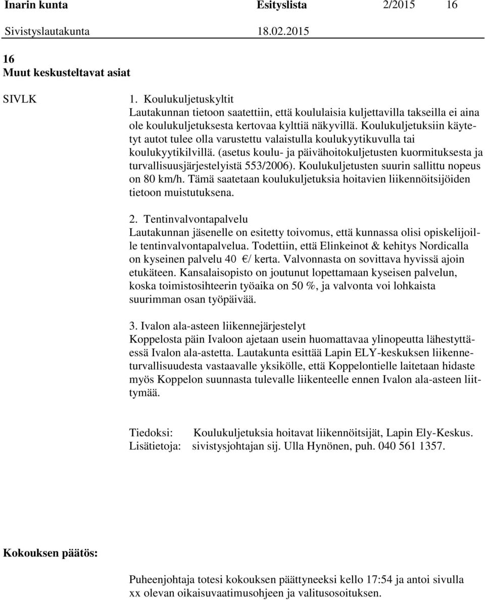 Koulukuljetuksiin käytetyt autot tulee olla varustettu valaistulla koulukyytikuvulla tai koulukyytikilvillä.