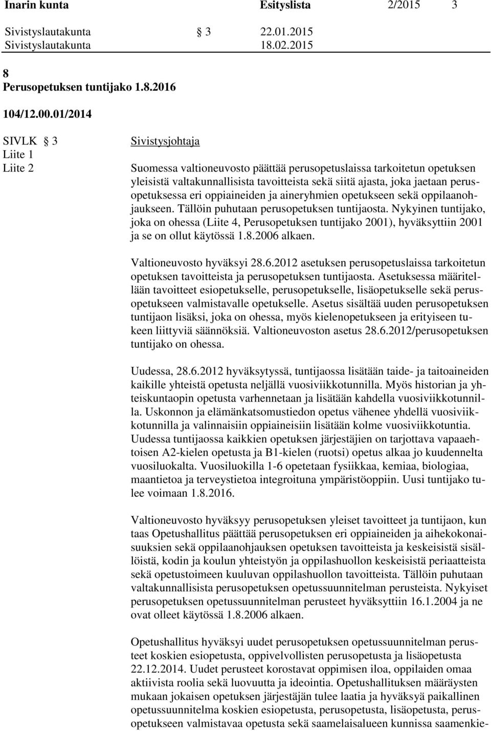 perusopetuksessa eri oppiaineiden ja aineryhmien opetukseen sekä oppilaanohjaukseen. Tällöin puhutaan perusopetuksen tuntijaosta.