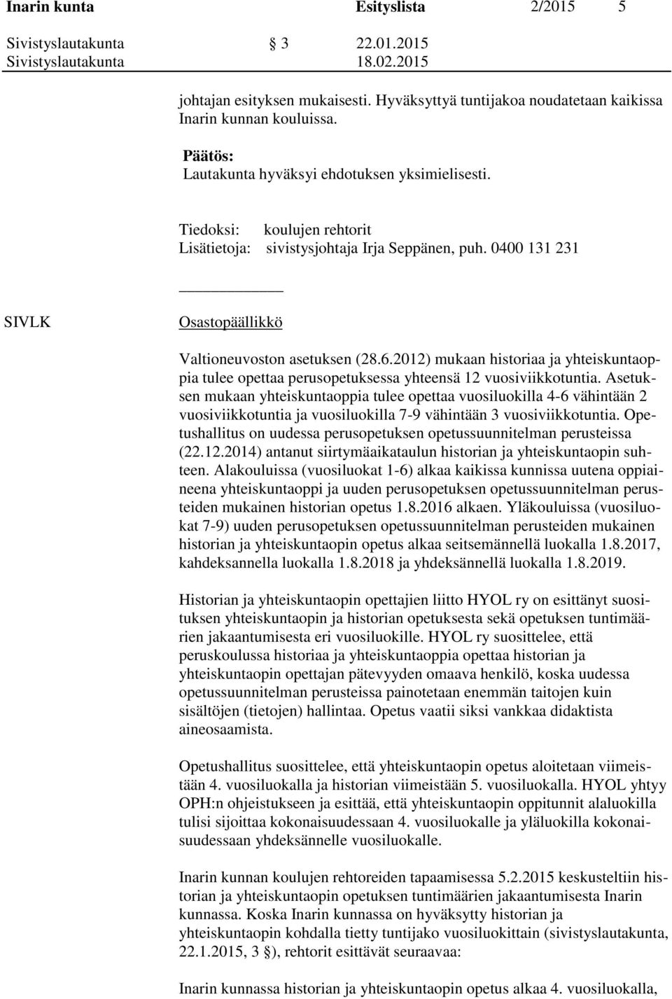 2012) mukaan historiaa ja yhteiskuntaoppia tulee opettaa perusopetuksessa yhteensä 12 vuosiviikkotuntia.