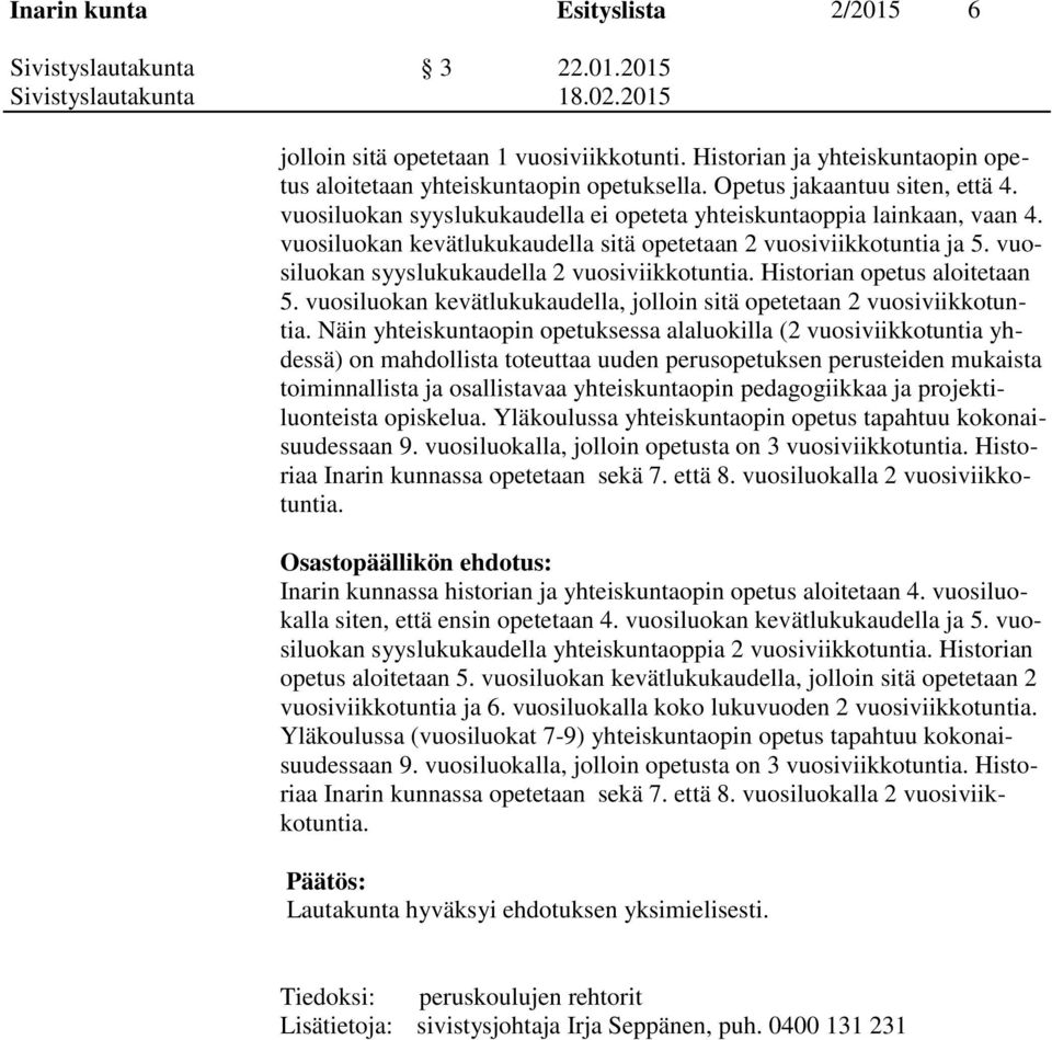 vuosiluokan syyslukukaudella 2 vuosiviikkotuntia. Historian opetus aloitetaan 5. vuosiluokan kevätlukukaudella, jolloin sitä opetetaan 2 vuosiviikkotuntia.