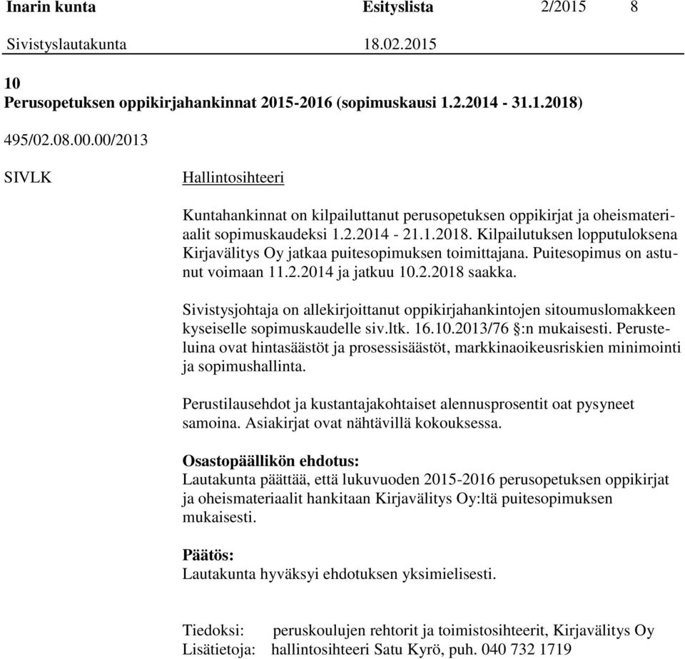 Kilpailutuksen lopputuloksena Kirjavälitys Oy jatkaa puitesopimuksen toimittajana. Puitesopimus on astunut voimaan 11.2.2014 ja jatkuu 10.2.2018 saakka.