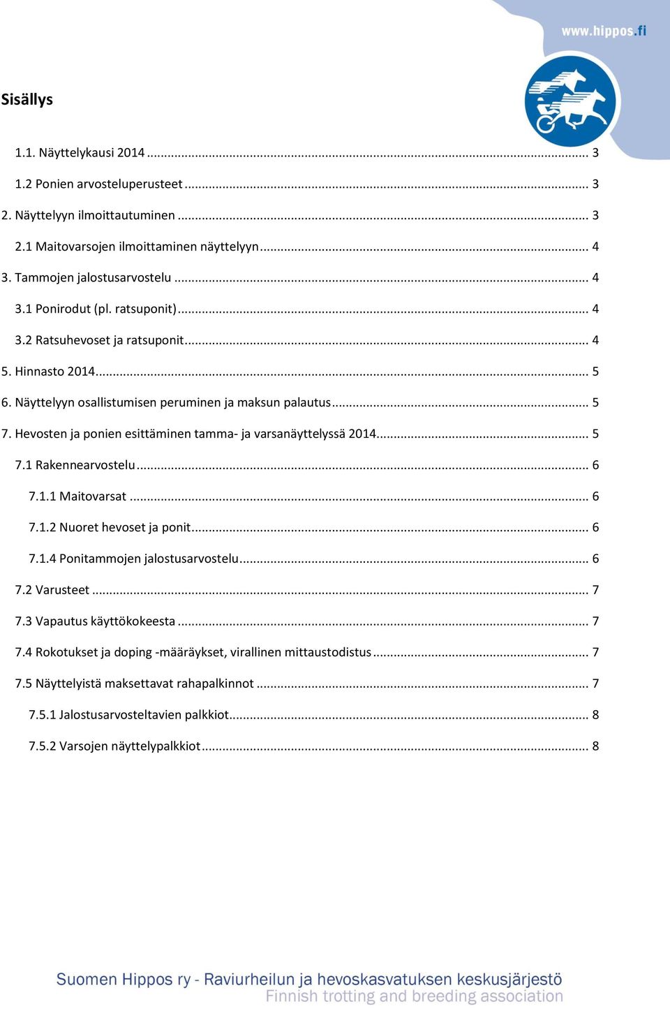 Hevosten ja ponien esittäminen tamma- ja varsanäyttelyssä 2014... 5 7.1 Rakennearvostelu... 6 7.1.1 Maitovarsat... 6 7.1.2 Nuoret hevoset ja ponit... 6 7.1.4 Ponitammojen jalostusarvostelu... 6 7.2 Varusteet.