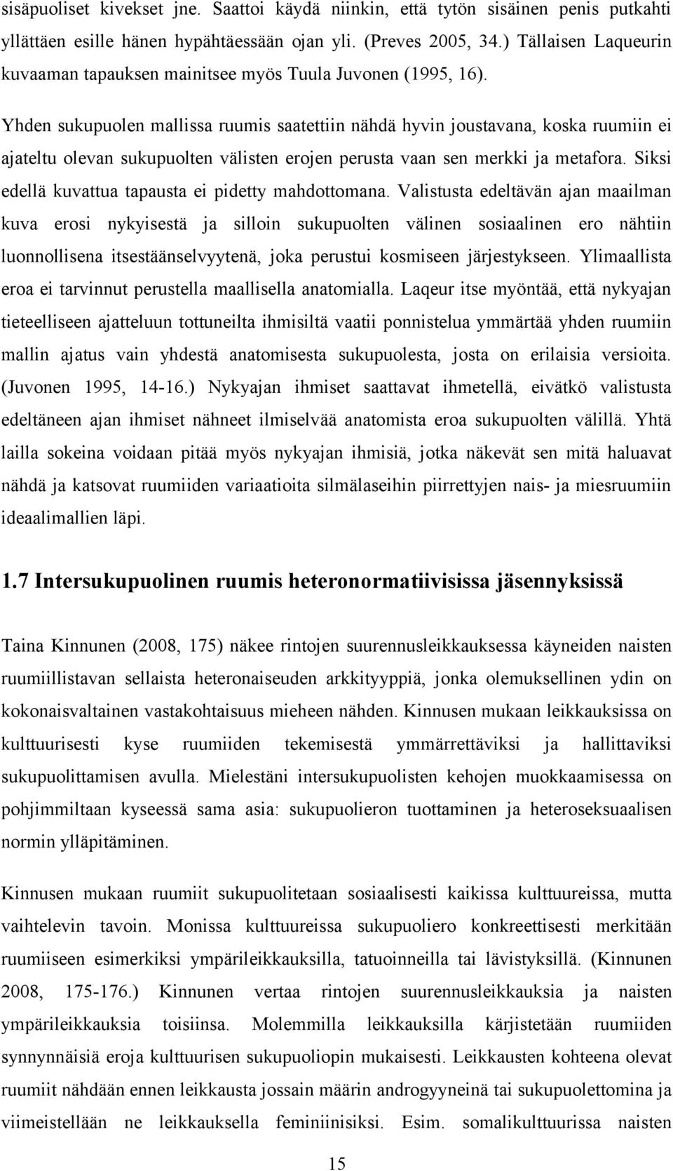 Yhden sukupuolen mallissa ruumis saatettiin nähdä hyvin joustavana, koska ruumiin ei ajateltu olevan sukupuolten välisten erojen perusta vaan sen merkki ja metafora.