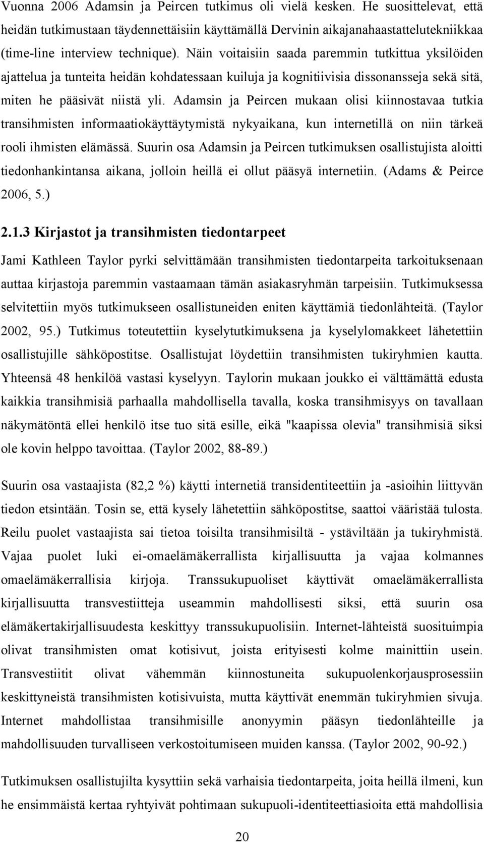 Näin voitaisiin saada paremmin tutkittua yksilöiden ajattelua ja tunteita heidän kohdatessaan kuiluja ja kognitiivisia dissonansseja sekä sitä, miten he pääsivät niistä yli.