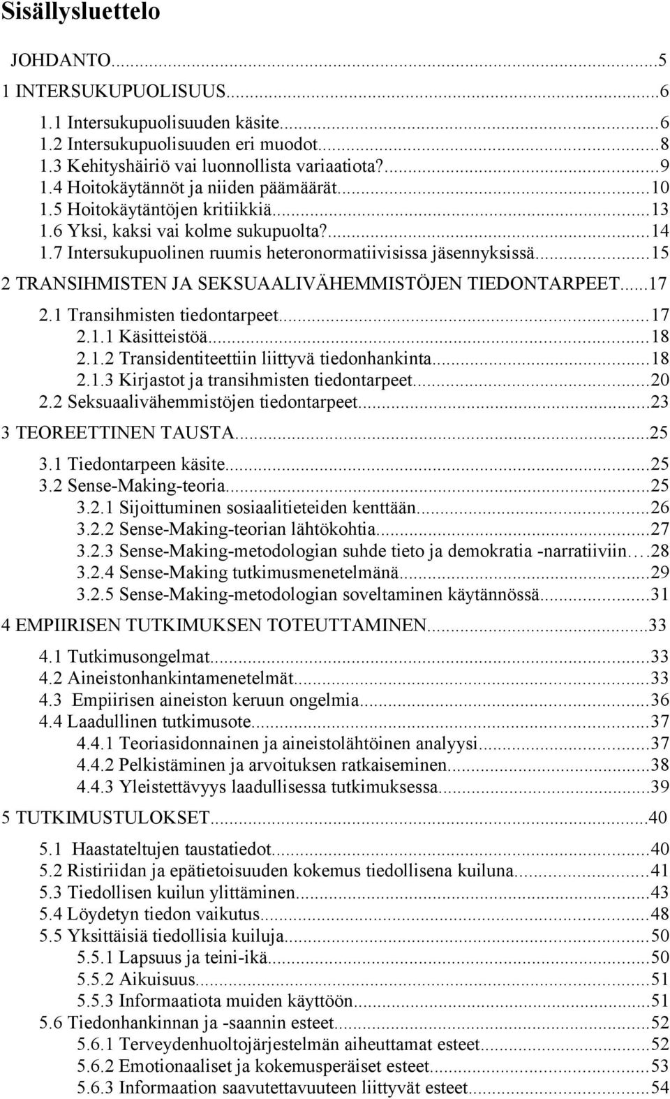 ..15 2 TRANSIHMISTEN JA SEKSUAALIVÄHEMMISTÖJEN TIEDONTARPEET...17 2.1 Transihmisten tiedontarpeet...17 2.1.1 Käsitteistöä...18 2.1.2 Transidentiteettiin liittyvä tiedonhankinta...18 2.1.3 Kirjastot ja transihmisten tiedontarpeet.