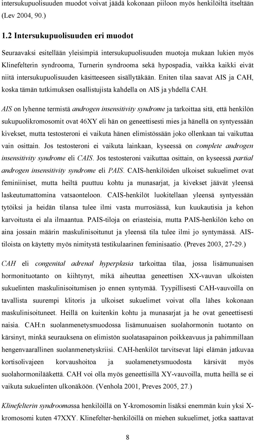 niitä intersukupuolisuuden käsitteeseen sisällytäkään. Eniten tilaa saavat AIS ja CAH, koska tämän tutkimuksen osallistujista kahdella on AIS ja yhdellä CAH.