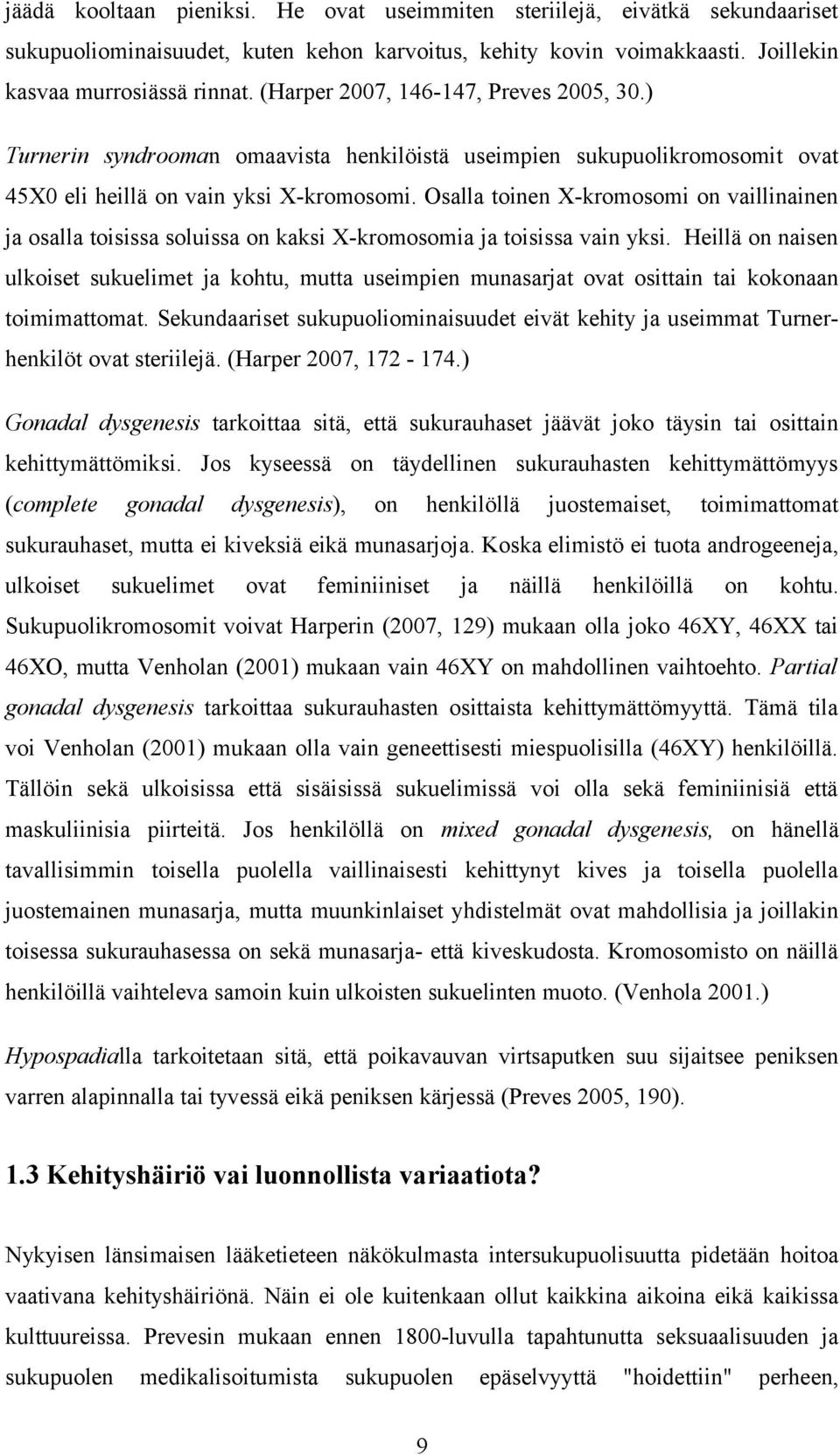 Osalla toinen X-kromosomi on vaillinainen ja osalla toisissa soluissa on kaksi X-kromosomia ja toisissa vain yksi.