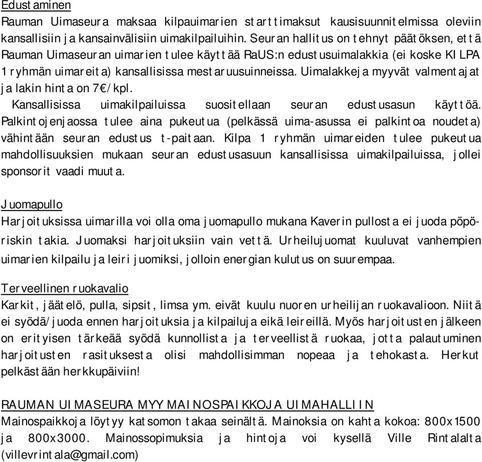 Uimalakkeja myyvät valmentajat ja lakin hinta on 7 /kpl. Kansallisissa uimakilpailuissa suositellaan seuran edustusasun käyttöä.