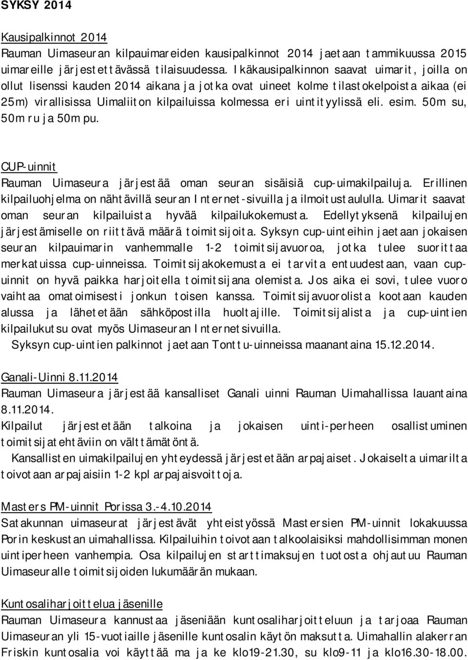 uintityylissä eli. esim. 50m su, 50m ru ja 50m pu. CUP-uinnit Rauman Uimaseura järjestää oman seuran sisäisiä cup-uimakilpailuja.