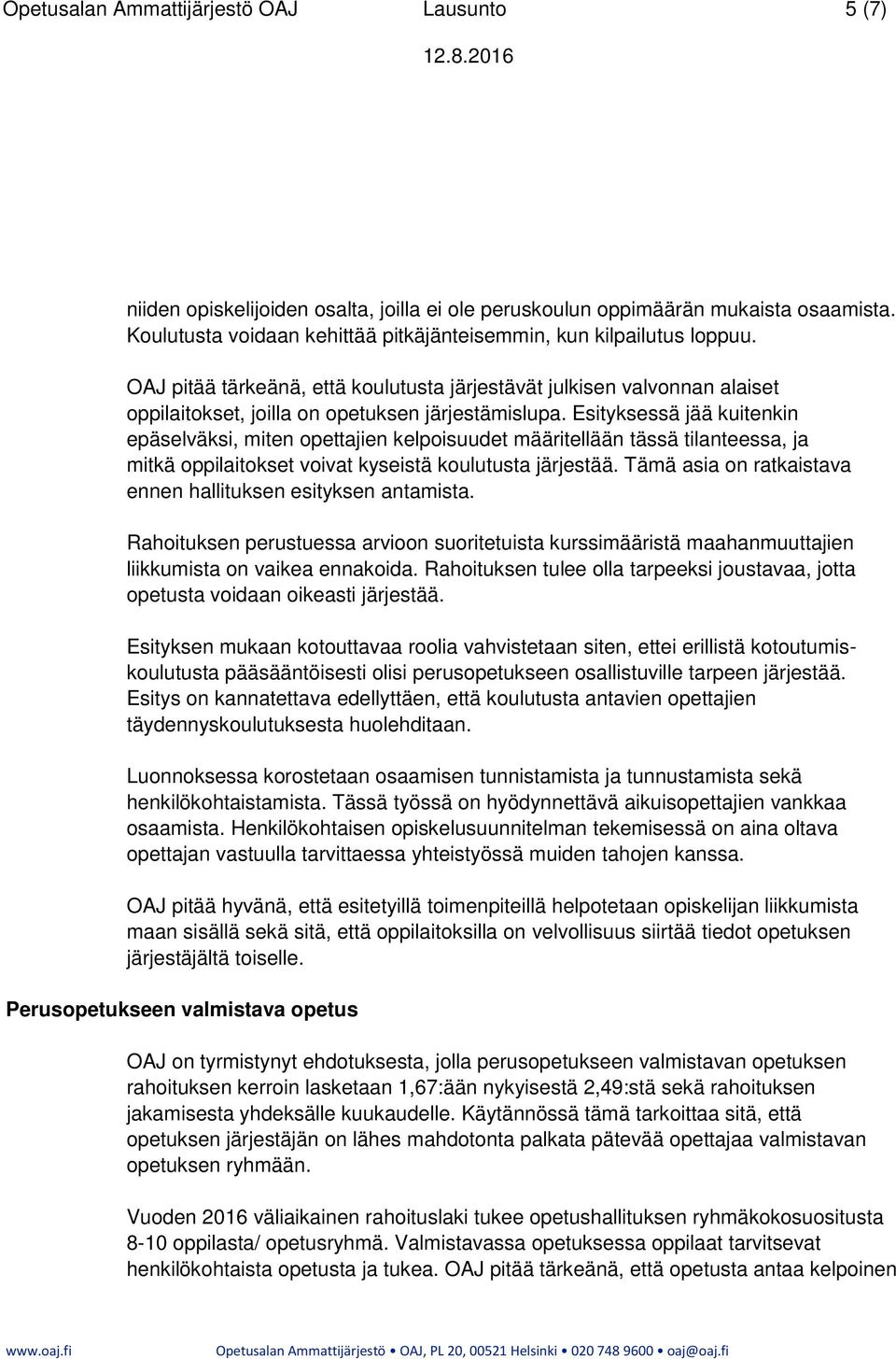 Esityksessä jää kuitenkin epäselväksi, miten opettajien kelpoisuudet määritellään tässä tilanteessa, ja mitkä oppilaitokset voivat kyseistä koulutusta järjestää.