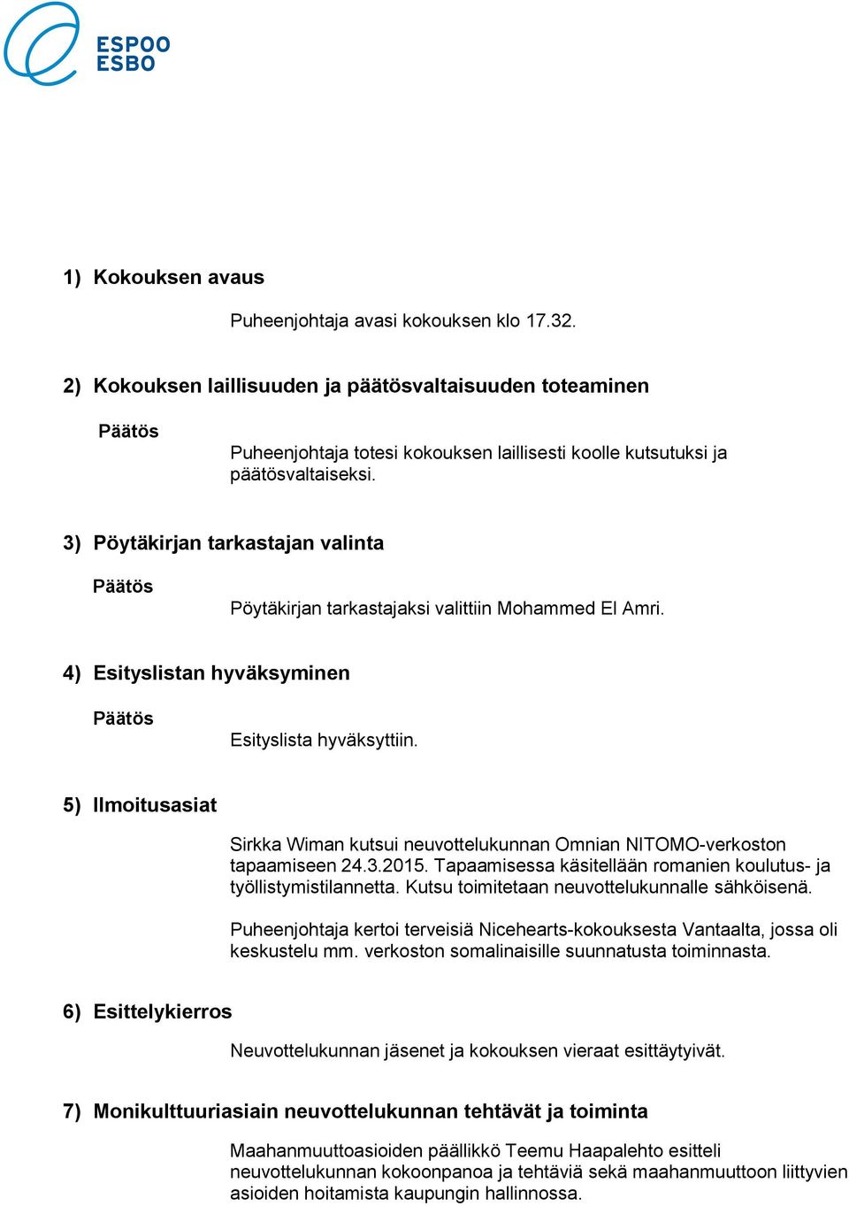 3) Pöytäkirjan tarkastajan valinta Pöytäkirjan tarkastajaksi valittiin Mohammed El Amri. 4) Esityslistan hyväksyminen Esityslista hyväksyttiin.