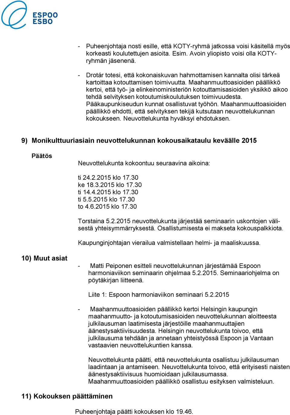 Maahanmuuttoasioiden päällikkö kertoi, että työ- ja elinkeinoministeriön kotouttamisasioiden yksikkö aikoo tehdä selvityksen kotoutumiskoulutuksen toimivuudesta.