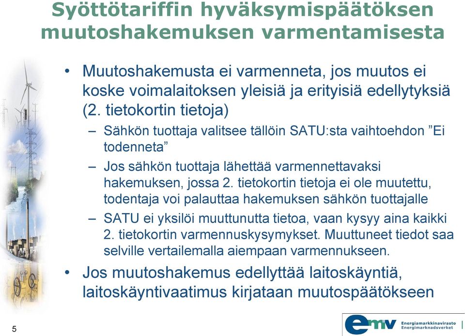 tietokortin tietoja ei ole muutettu, todentaja voi palauttaa hakemuksen sähkön tuottajalle SATU ei yksilöi muuttunutta tietoa, vaan kysyy aina kaikki 2.