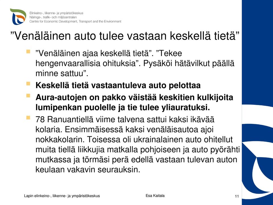 Keskellä tietä vastaantuleva auto pelottaa Aura-autojen on pakko väistää keskitien kulkijoita lumipenkan puolelle ja tie tulee yliauratuksi.