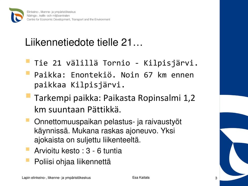 Tarkempi paikka: Paikasta Ropinsalmi 1,2 km suuntaan Pättikkä.