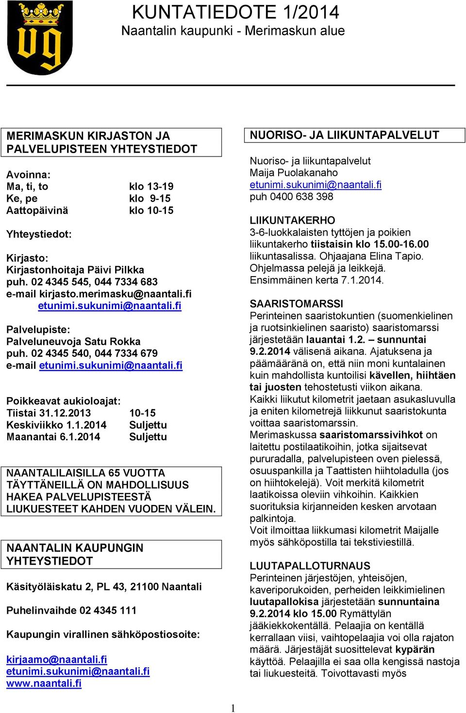 02 4345 540, 044 7334 679 e-mail etunimi.sukunimi@naantali.fi Poikkeavat aukioloajat: Tiistai 31.