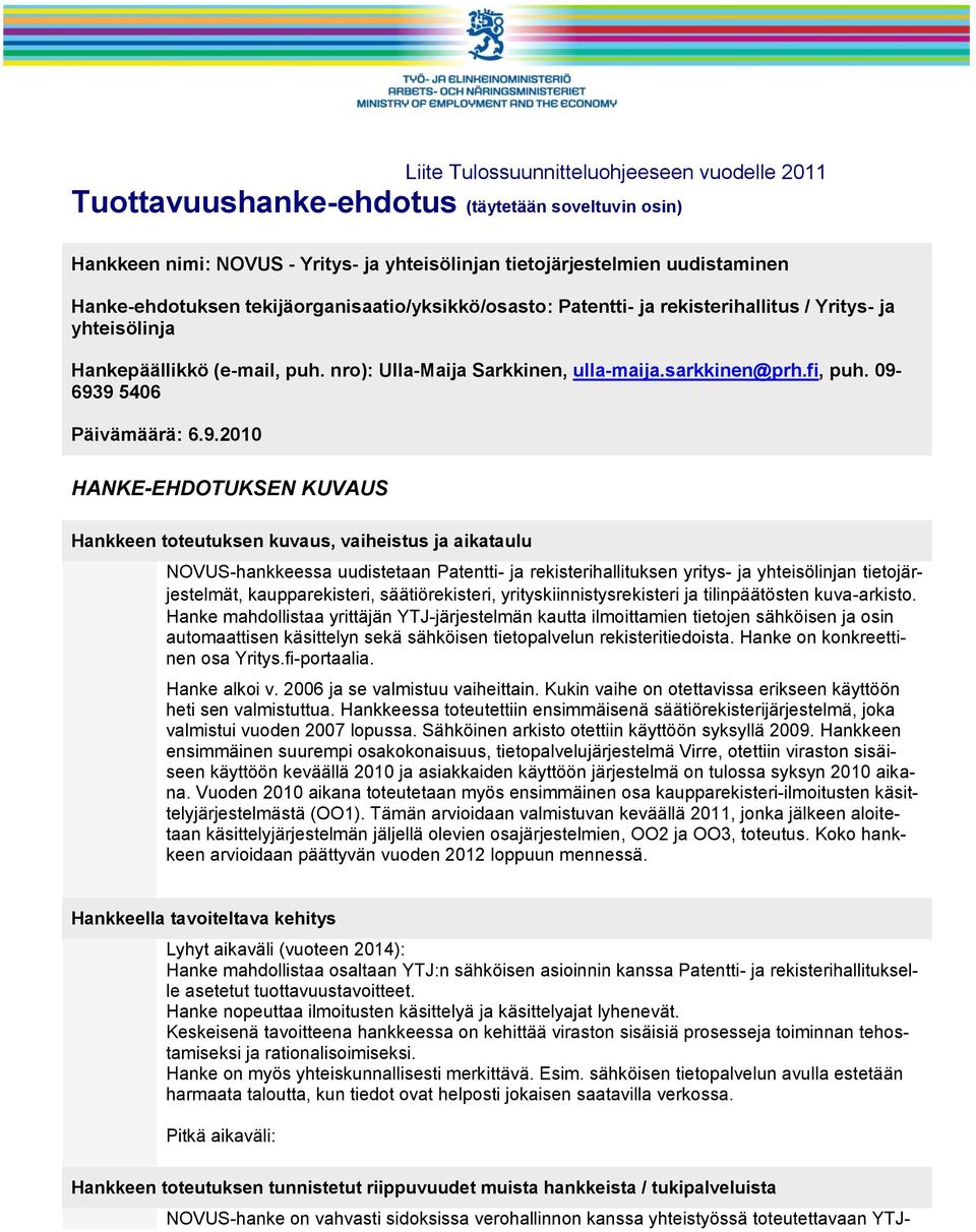 09-6939 5406 Päivämäärä: 6.9.2010 HANKE-EHDOTUKSEN KUVAUS Hankkeen toteutuksen kuvaus, vaiheistus ja aikataulu NOVUS-hankkeessa uudistetaan Patentti- ja rekisterihallituksen yritys- ja yhteisölinjan