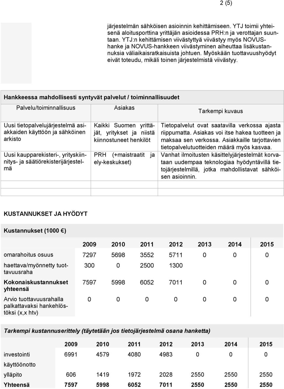 Myöskään tuottavuushyödyt eivät toteudu, mikäli toinen järjestelmistä viivästyy.