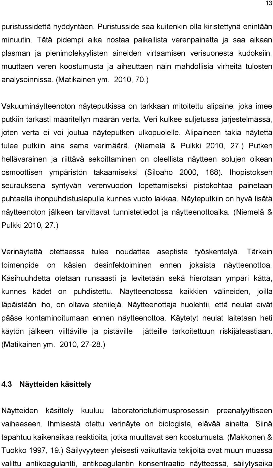 virheitä tulosten analysoinnissa. (Matikainen ym. 2010, 70.) Vakuuminäytteenoton näyteputkissa on tarkkaan mitoitettu alipaine, joka imee putkiin tarkasti määritellyn määrän verta.