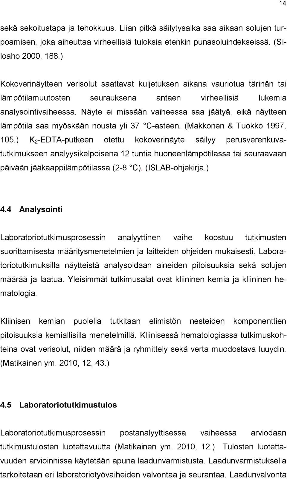 Näyte ei missään vaiheessa saa jäätyä, eikä näytteen lämpötila saa myöskään nousta yli 37 C-asteen. (Makkonen & Tuokko 1997, 105.