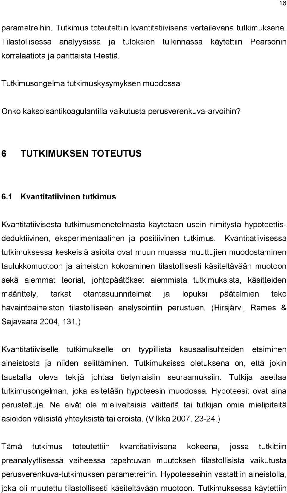1 Kvantitatiivinen tutkimus Kvantitatiivisesta tutkimusmenetelmästä käytetään usein nimitystä hypoteettisdeduktiivinen, eksperimentaalinen ja positiivinen tutkimus.