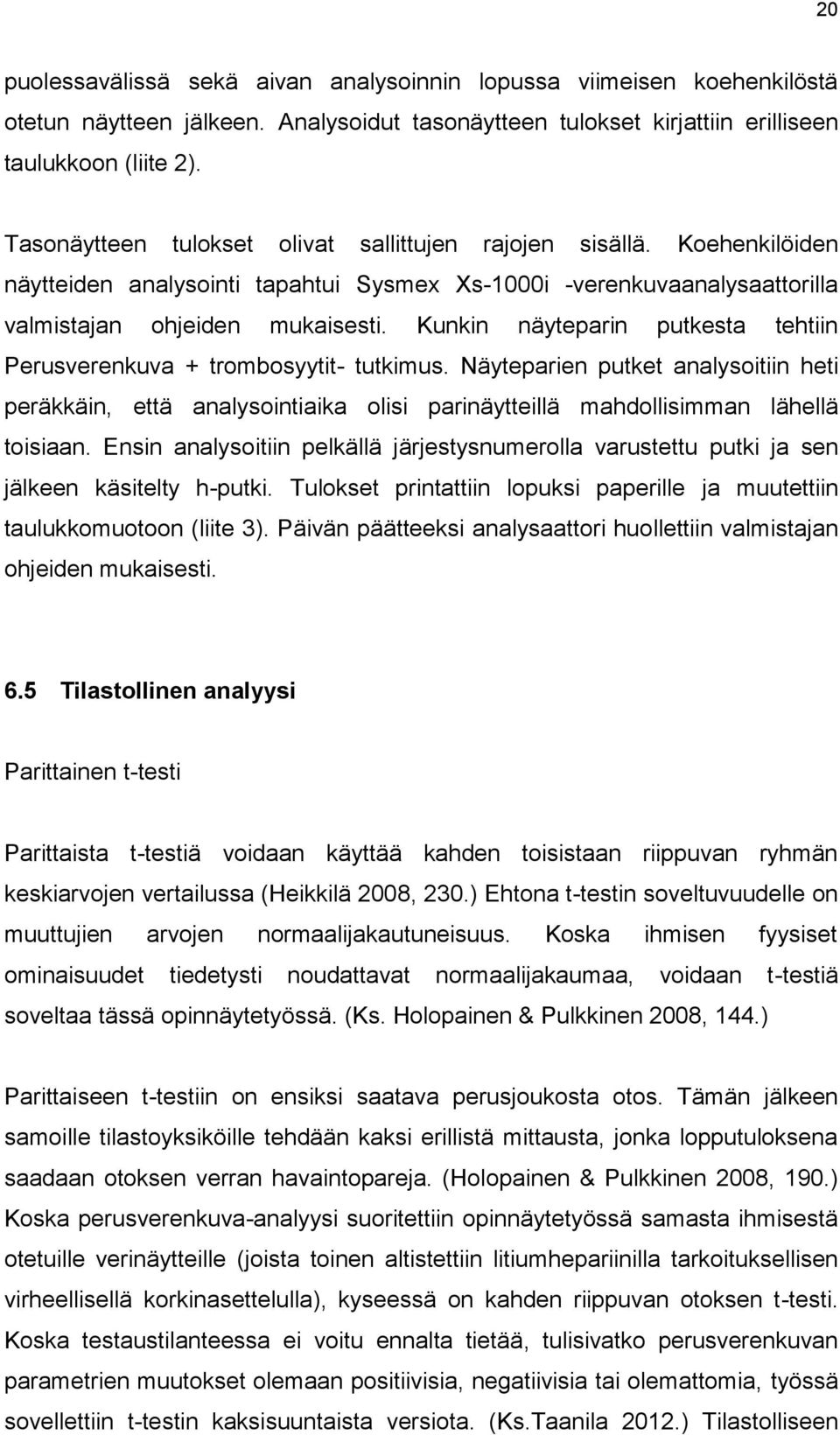 Kunkin näyteparin putkesta tehtiin Perusverenkuva + trombosyytit- tutkimus. Näyteparien putket analysoitiin heti peräkkäin, että analysointiaika olisi parinäytteillä mahdollisimman lähellä toisiaan.