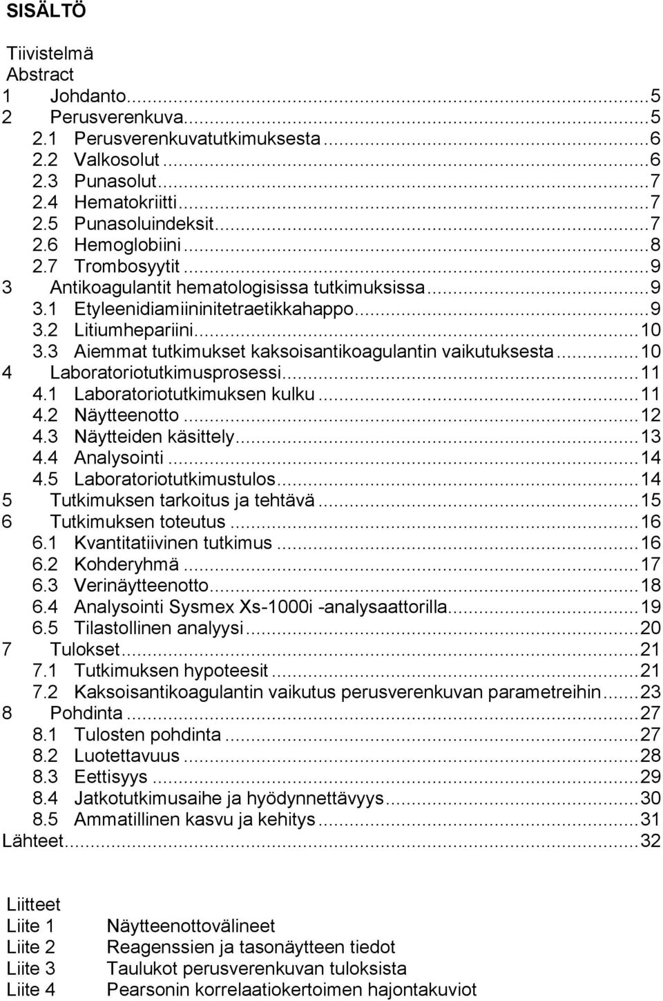 3 Aiemmat tutkimukset kaksoisantikoagulantin vaikutuksesta... 10 4 Laboratoriotutkimusprosessi... 11 4.1 Laboratoriotutkimuksen kulku... 11 4.2 Näytteenotto... 12 4.3 Näytteiden käsittely... 13 4.
