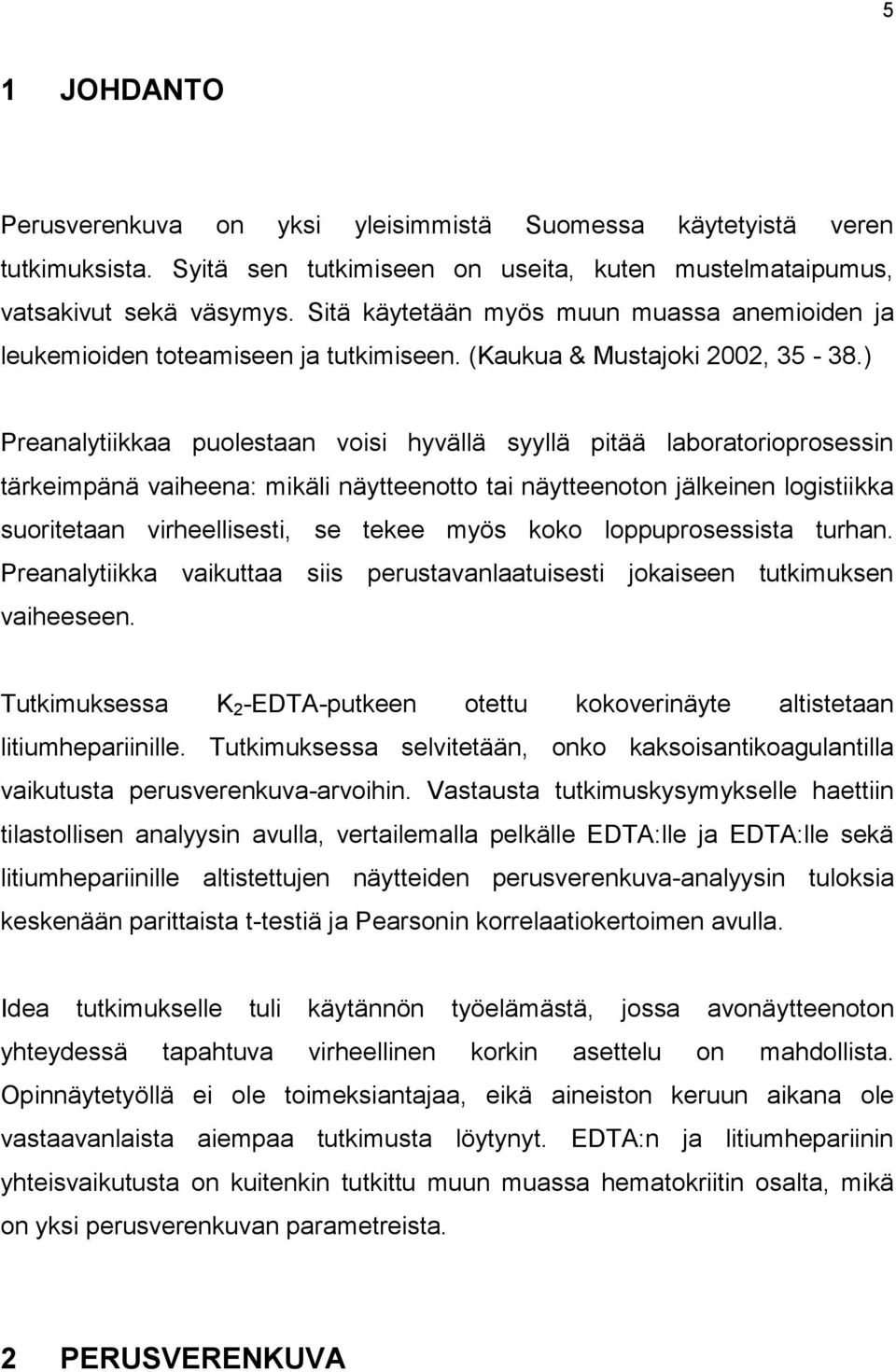 ) Preanalytiikkaa puolestaan voisi hyvällä syyllä pitää laboratorioprosessin tärkeimpänä vaiheena: mikäli näytteenotto tai näytteenoton jälkeinen logistiikka suoritetaan virheellisesti, se tekee myös