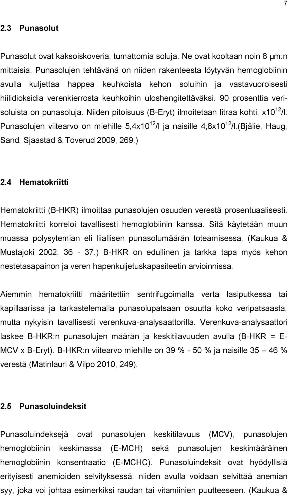 90 prosenttia verisoluista on punasoluja. Niiden pitoisuus (B-Eryt) ilmoitetaan litraa kohti, x10 12 /l. Punasolujen viitearvo on miehille 5,4x10 12 /l ja naisille 4,8x10 12 /l.
