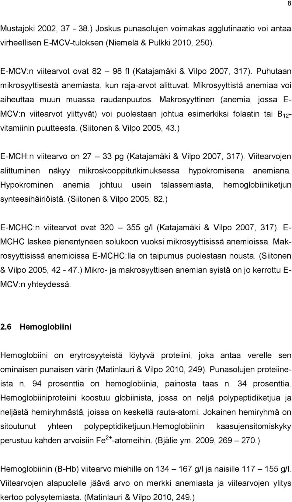 Makrosyyttinen (anemia, jossa E- MCV:n viitearvot ylittyvät) voi puolestaan johtua esimerkiksi folaatin tai B 12 - vitamiinin puutteesta. (Siitonen & Vilpo 2005, 43.