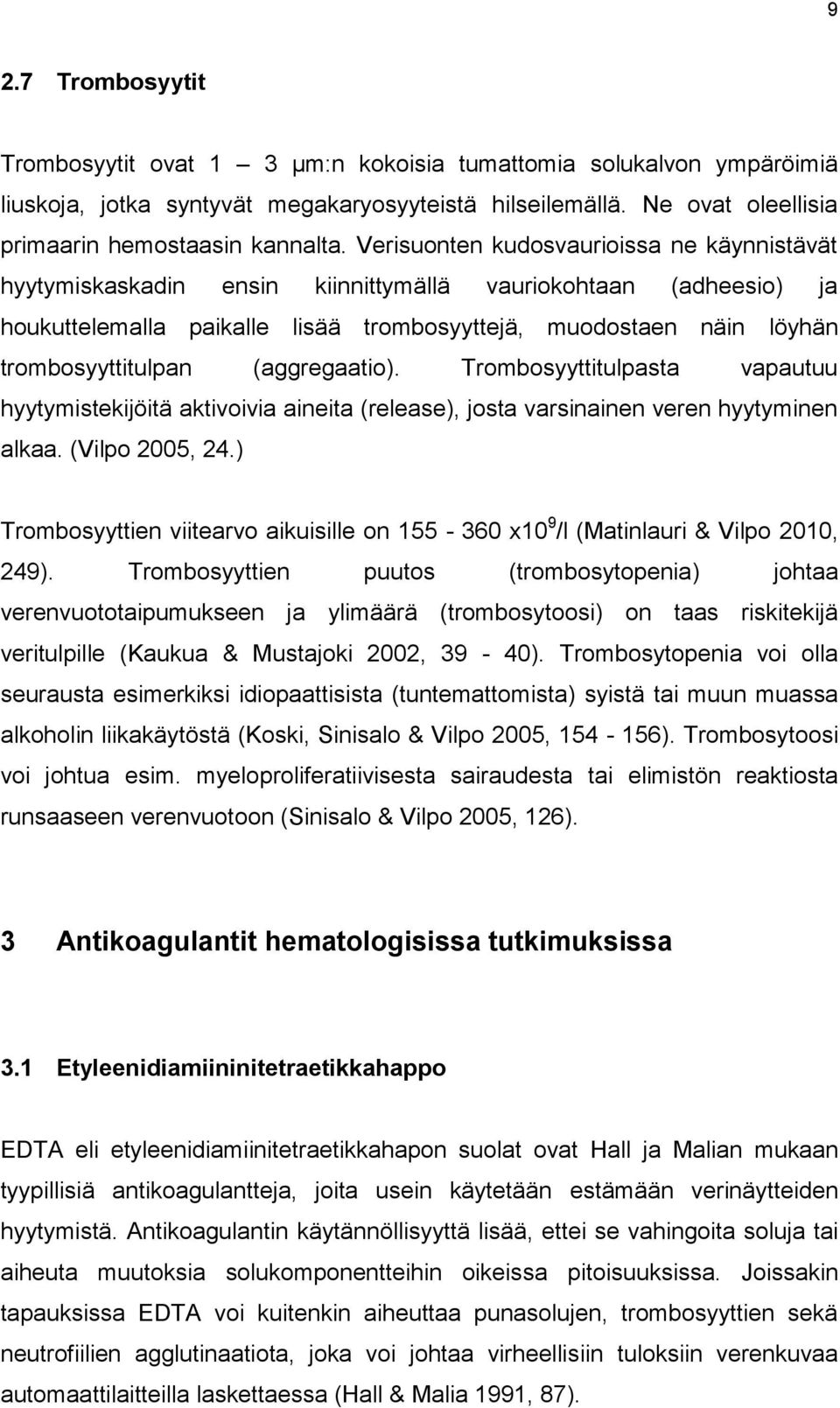 (aggregaatio). Trombosyyttitulpasta vapautuu hyytymistekijöitä aktivoivia aineita (release), josta varsinainen veren hyytyminen alkaa. (Vilpo 2005, 24.