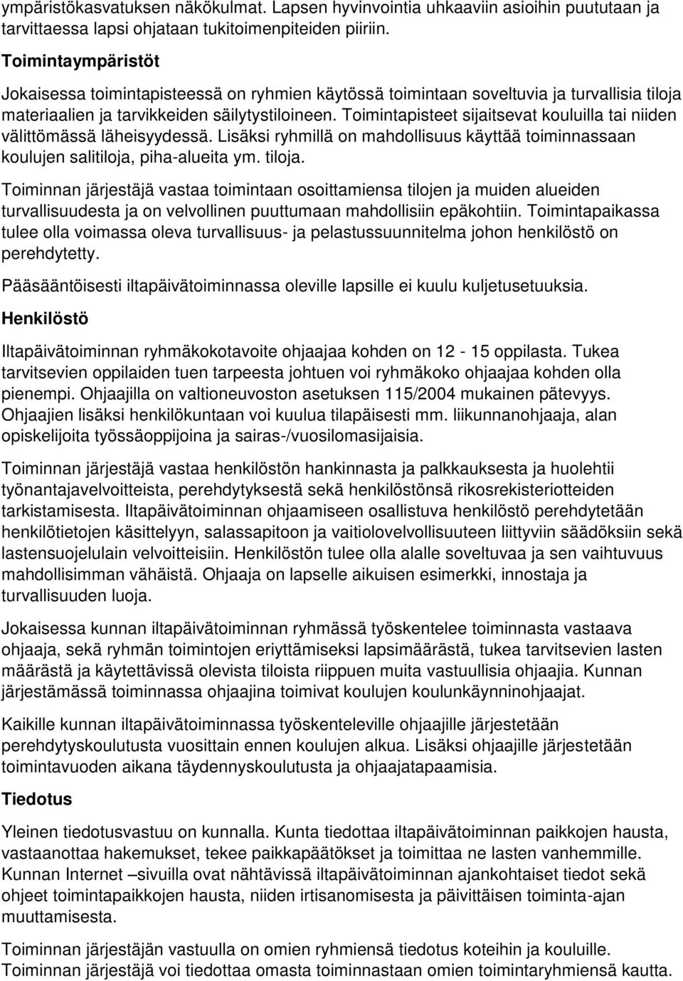 Toimintapisteet sijaitsevat kouluilla tai niiden välittömässä läheisyydessä. Lisäksi ryhmillä on mahdollisuus käyttää toiminnassaan koulujen salitiloja, piha-alueita ym. tiloja.