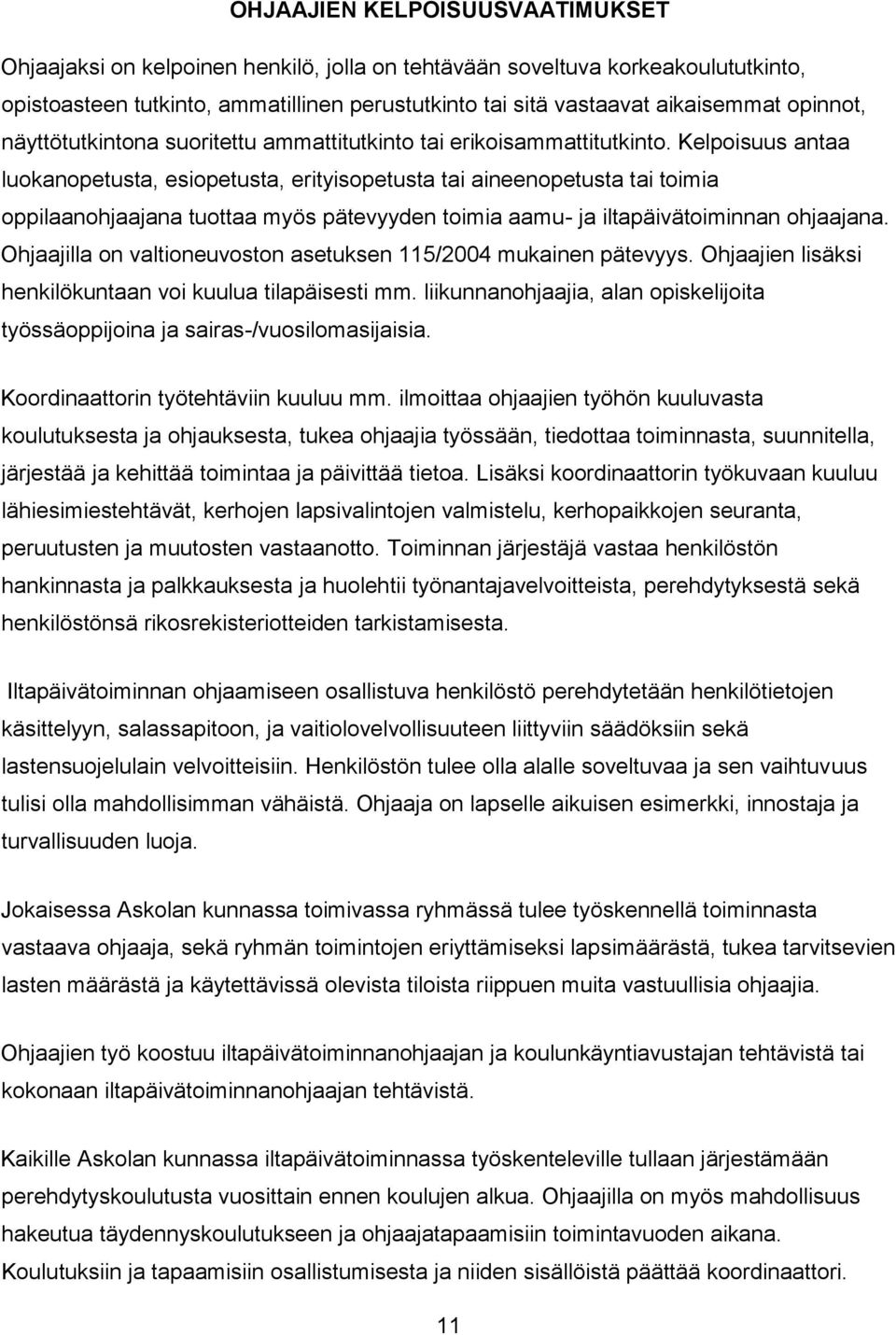 Kelpoisuus antaa luokanopetusta, esiopetusta, erityisopetusta tai aineenopetusta tai toimia oppilaanohjaajana tuottaa myös pätevyyden toimia aamu- ja iltapäivätoiminnan ohjaajana.