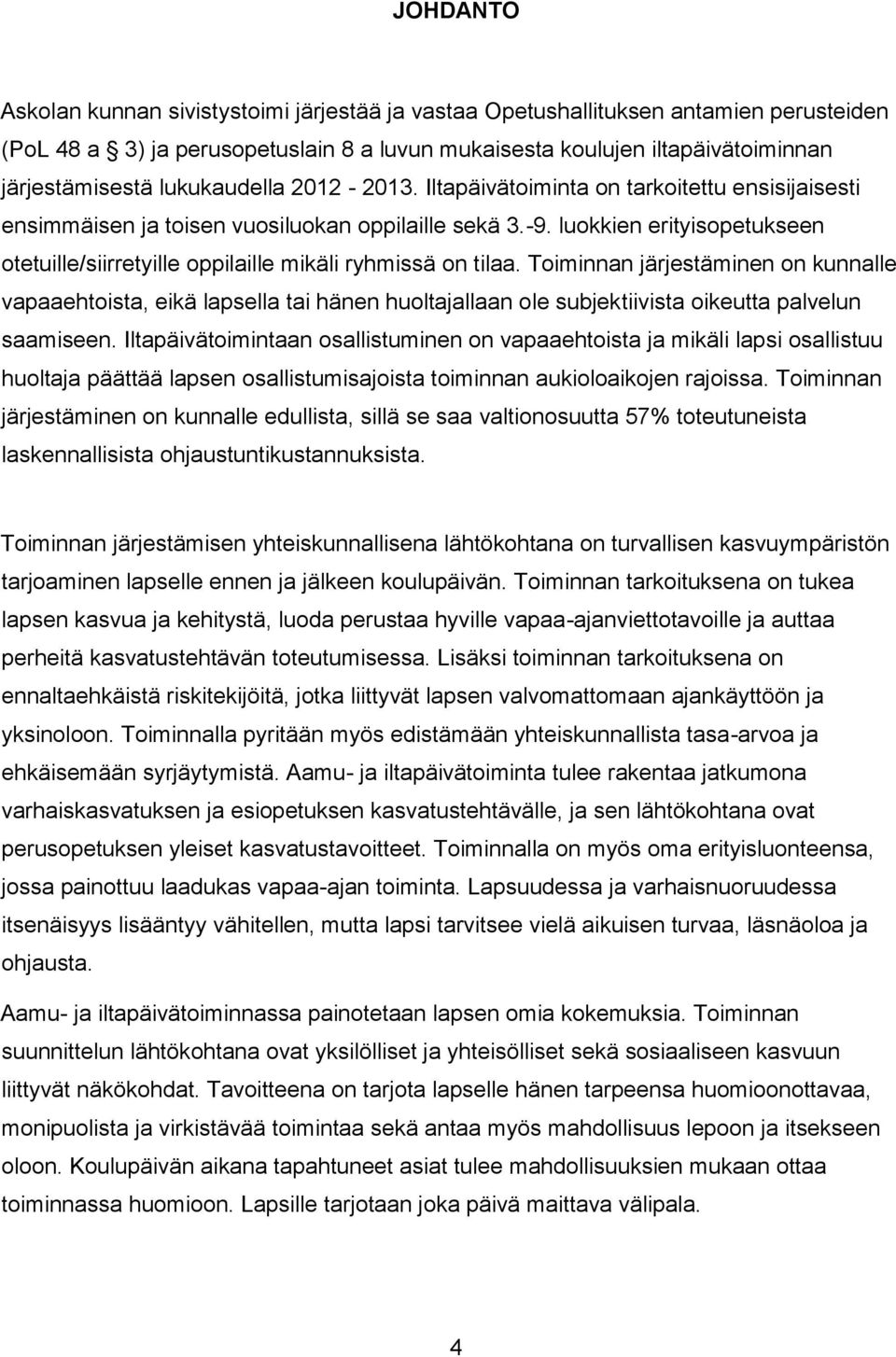 luokkien erityisopetukseen otetuille/siirretyille oppilaille mikäli ryhmissä on tilaa.