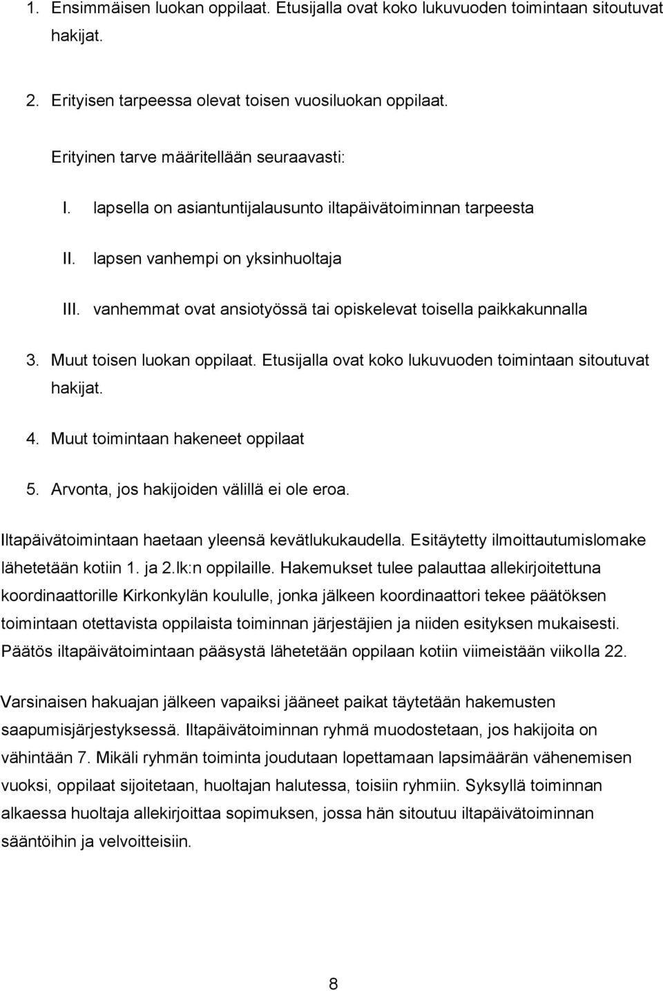 Muut toisen luokan oppilaat. Etusijalla ovat koko lukuvuoden toimintaan sitoutuvat hakijat. 4. Muut toimintaan hakeneet oppilaat 5. Arvonta, jos hakijoiden välillä ei ole eroa.