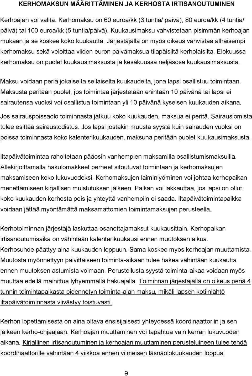 Järjestäjällä on myös oikeus vahvistaa alhaisempi kerhomaksu sekä veloittaa viiden euron päivämaksua tilapäisiltä kerholaisilta.