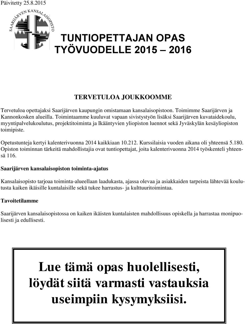 Toimintaamme kuuluvat vapaan sivistystyön lisäksi Saarijärven kuvataidekoulu, myyntipalvelukoulutus, projektitoiminta ja Ikääntyvien yliopiston luennot sekä Jyväskylän kesäyliopiston toimipiste.