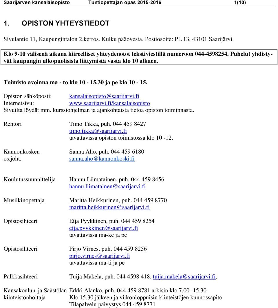 Toimisto avoinna ma - to klo 10-15.30 ja pe klo 10-15. Opiston sähköposti: kansalaisopisto@saarijarvi.fi Internetsivu: www.saarijarvi.fi/kansalaisopisto Sivuilta löydät mm.