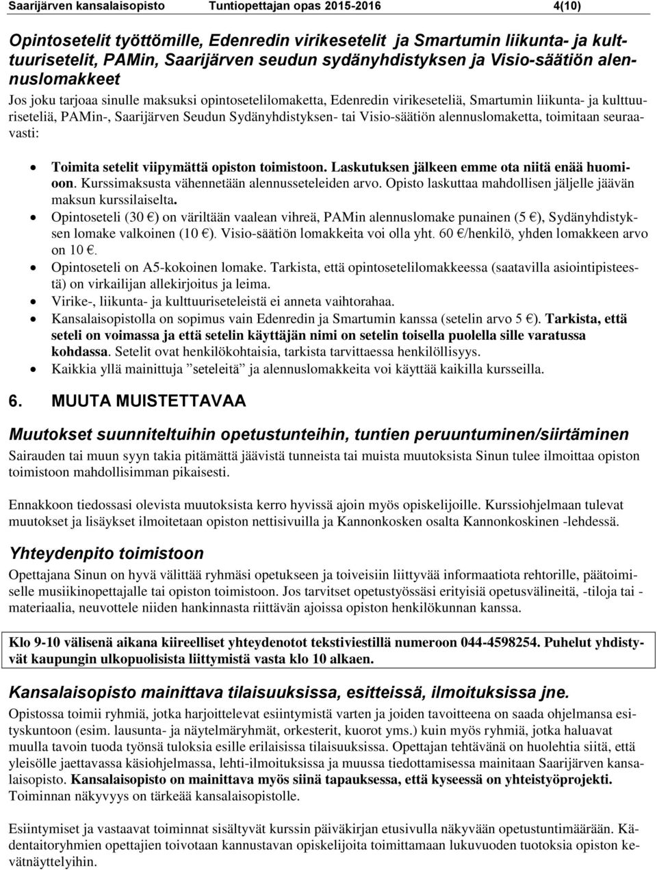 Seudun Sydänyhdistyksen- tai Visio-säätiön alennuslomaketta, toimitaan seuraavasti: Toimita setelit viipymättä opiston toimistoon. Laskutuksen jälkeen emme ota niitä enää huomioon.