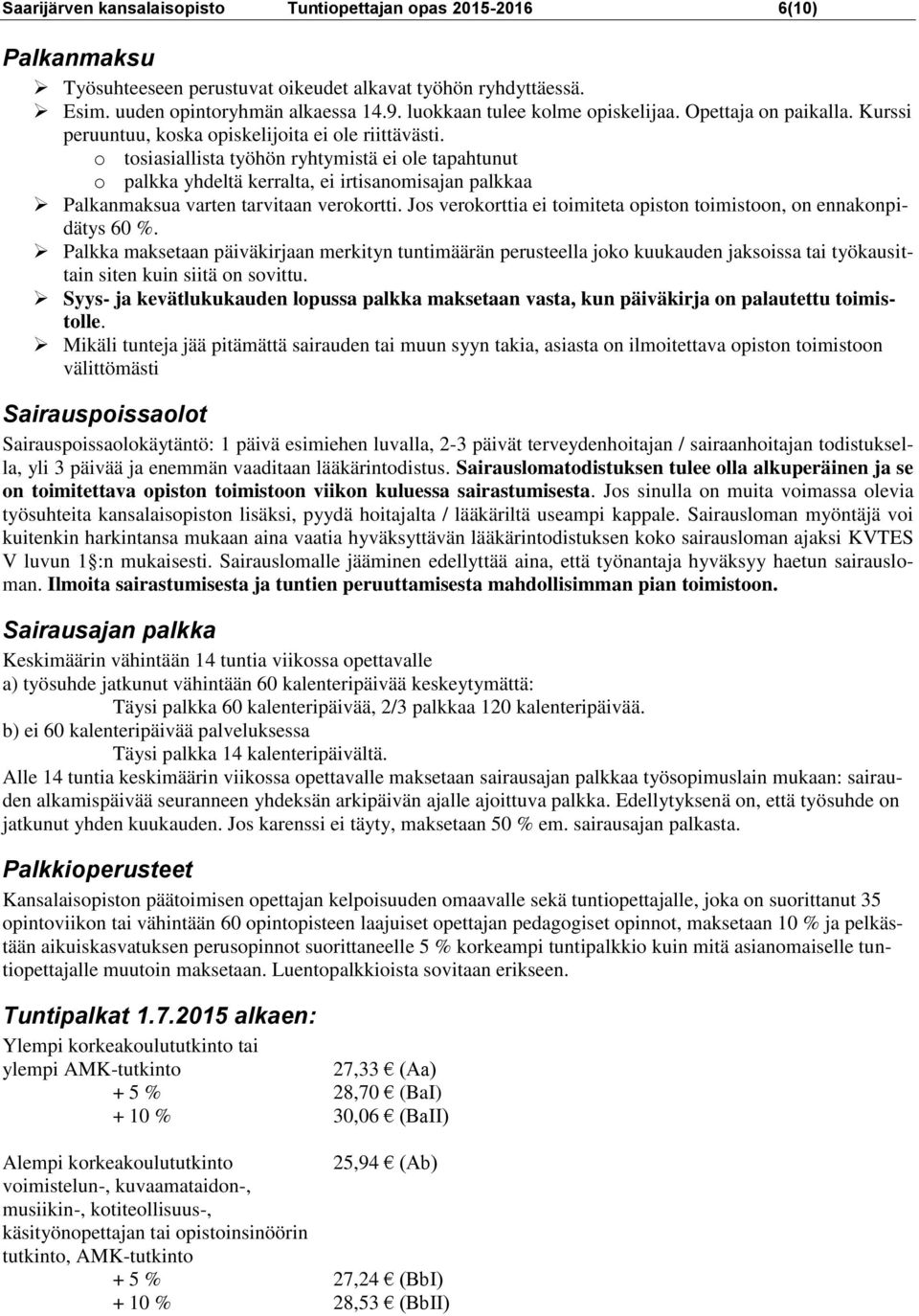 o tosiasiallista työhön ryhtymistä ei ole tapahtunut o palkka yhdeltä kerralta, ei irtisanomisajan palkkaa Palkanmaksua varten tarvitaan verokortti.