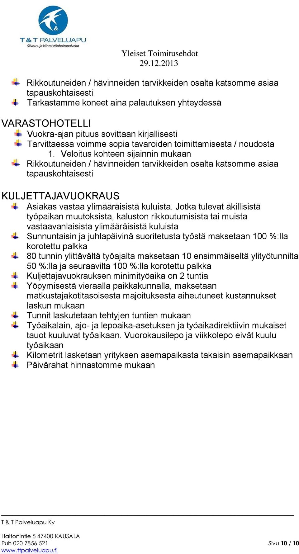 Veloitus kohteen sijainnin mukaan Rikkoutuneiden / hävinneiden tarvikkeiden osalta katsomme asiaa tapauskohtaisesti KULJETTAJAVUOKRAUS Asiakas vastaa ylimääräisistä kuluista.