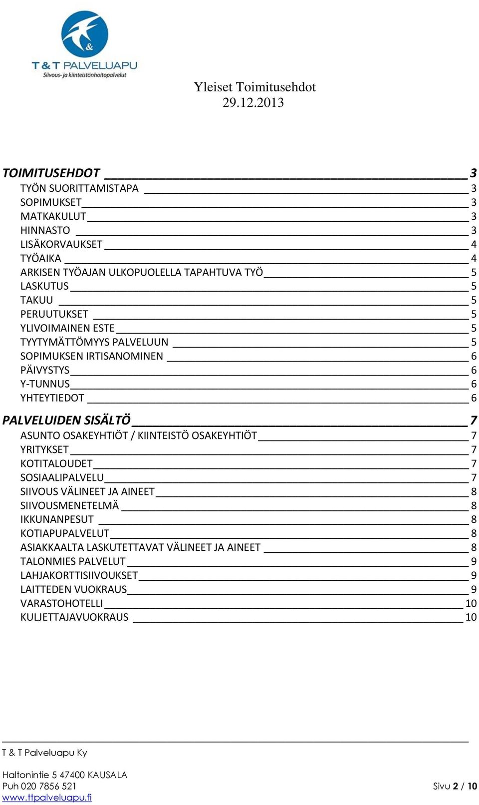 / KIINTEISTÖ OSAKEYHTIÖT 7 YRITYKSET 7 KOTITALOUDET 7 SOSIAALIPALVELU 7 SIIVOUS VÄLINEET JA AINEET 8 SIIVOUSMENETELMÄ 8 IKKUNANPESUT 8 KOTIAPUPALVELUT 8 ASIAKKAALTA