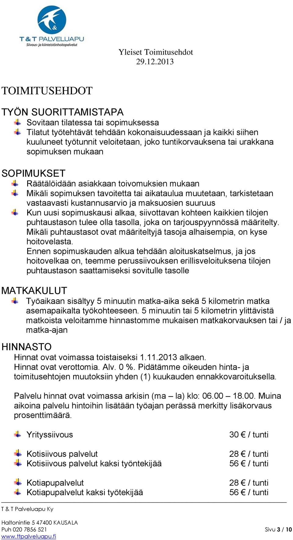 Kun uusi sopimuskausi alkaa, siivottavan kohteen kaikkien tilojen puhtaustason tulee olla tasolla, joka on tarjouspyynnössä määritelty.