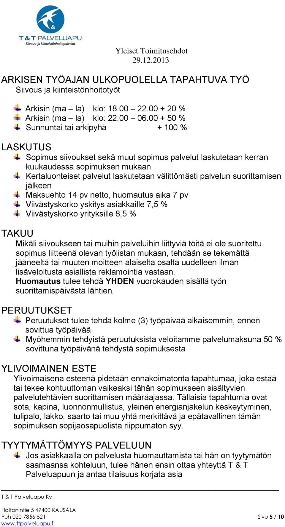 palvelun suorittamisen jälkeen Maksuehto 14 pv netto, huomautus aika 7 pv Viivästyskorko yskitys asiakkaille 7,5 % Viivästyskorko yrityksille 8,5 % TAKUU Mikäli siivoukseen tai muihin palveluihin