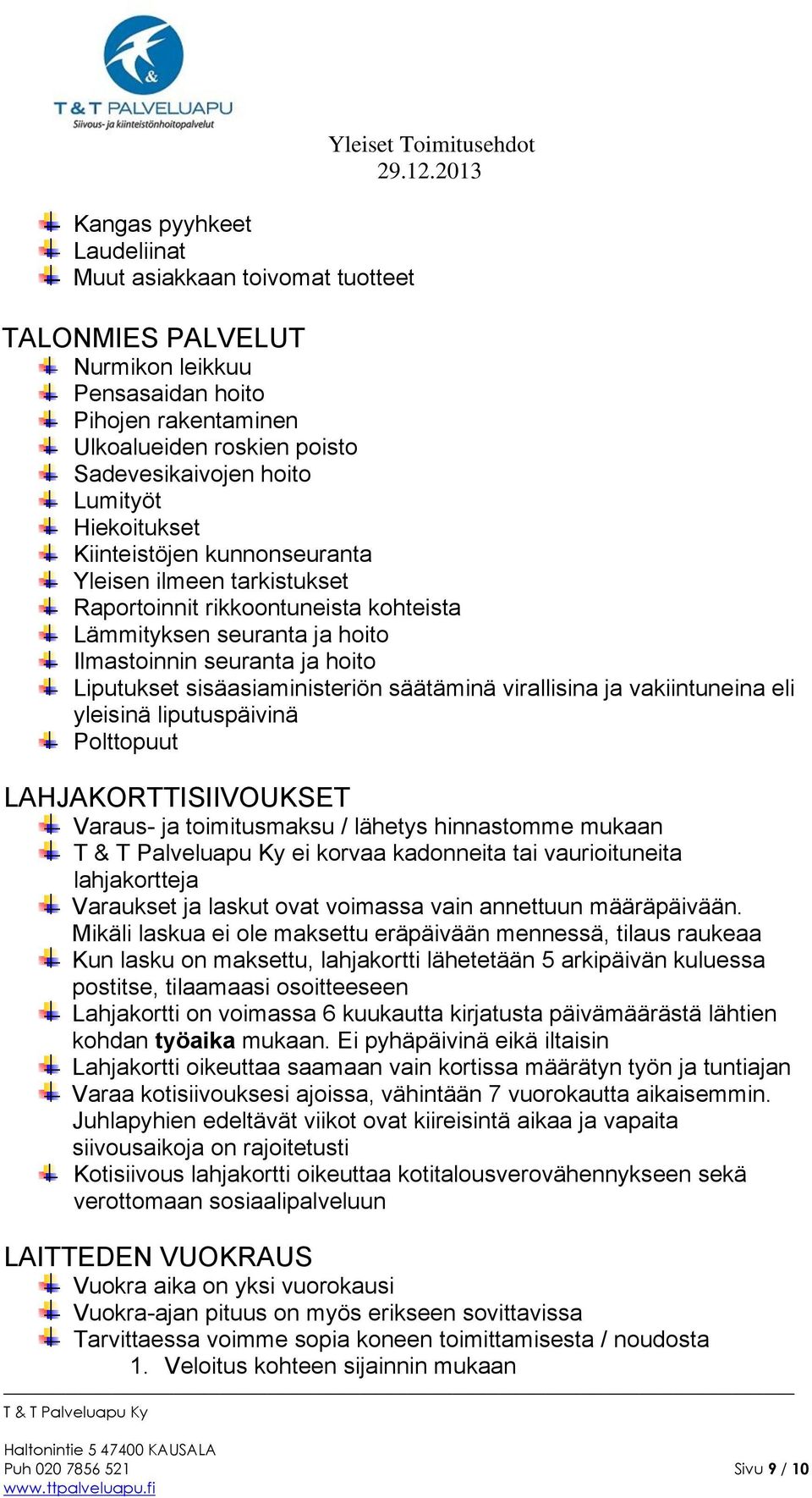 hoito Liputukset sisäasiaministeriön säätäminä virallisina ja vakiintuneina eli yleisinä liputuspäivinä Polttopuut LAHJAKORTTISIIVOUKSET Varaus- ja toimitusmaksu / lähetys hinnastomme mukaan ei