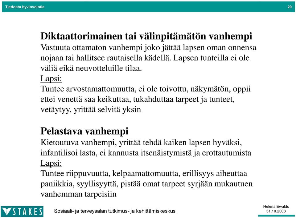 Lapsi: Tuntee arvostamattomuutta, ei ole toivottu, näkymätön, oppii ettei venettä saa keikuttaa, tukahduttaa tarpeet ja tunteet, vetäytyy, yrittää selvitä yksin