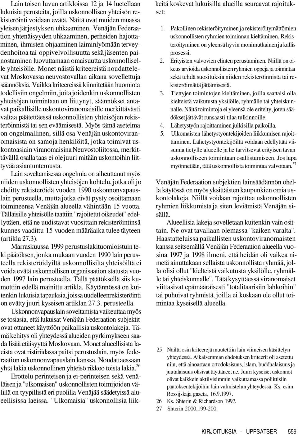 uskonnolliselle yhteisölle. Monet näistä kriteereistä noudattelevat Moskovassa neuvostovallan aikana sovellettuja säännöksiä.